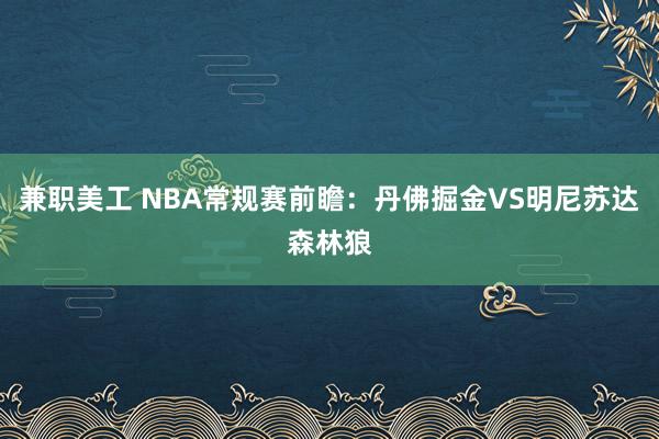 兼职美工 NBA常规赛前瞻：丹佛掘金VS明尼苏达森林狼